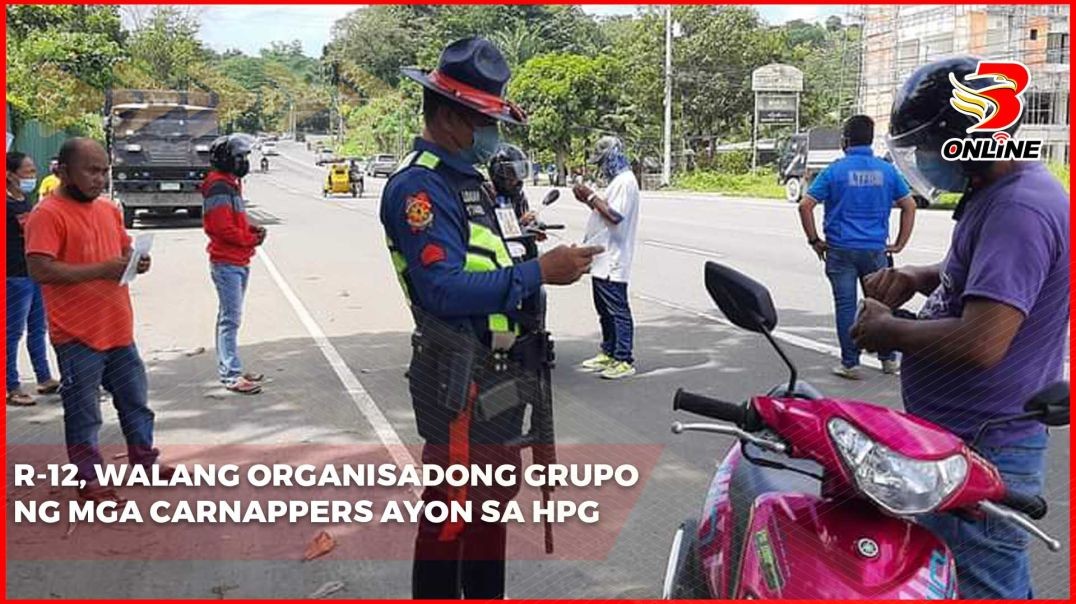 R-12, walang organisadong grupo ng mga carnappers ayon sa HPG