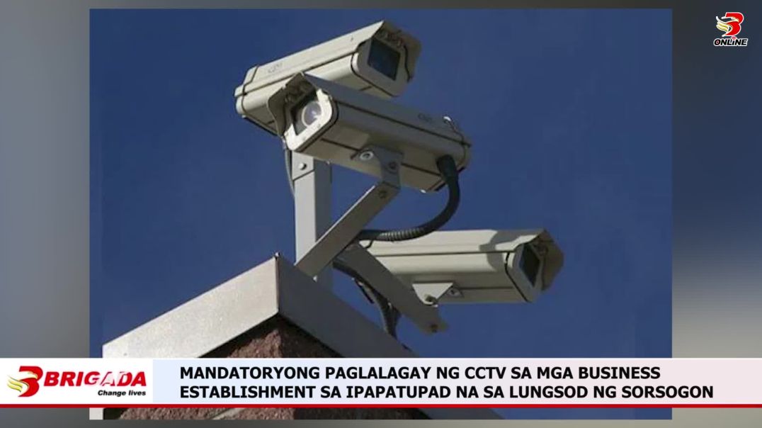 MANDATORYONG PAGLALAGAY NG CCTV SA MGA BUSINESS ESTABLISHMENT SA IPAPATUPAD NA SA LUNGSOD NG SORSOGO