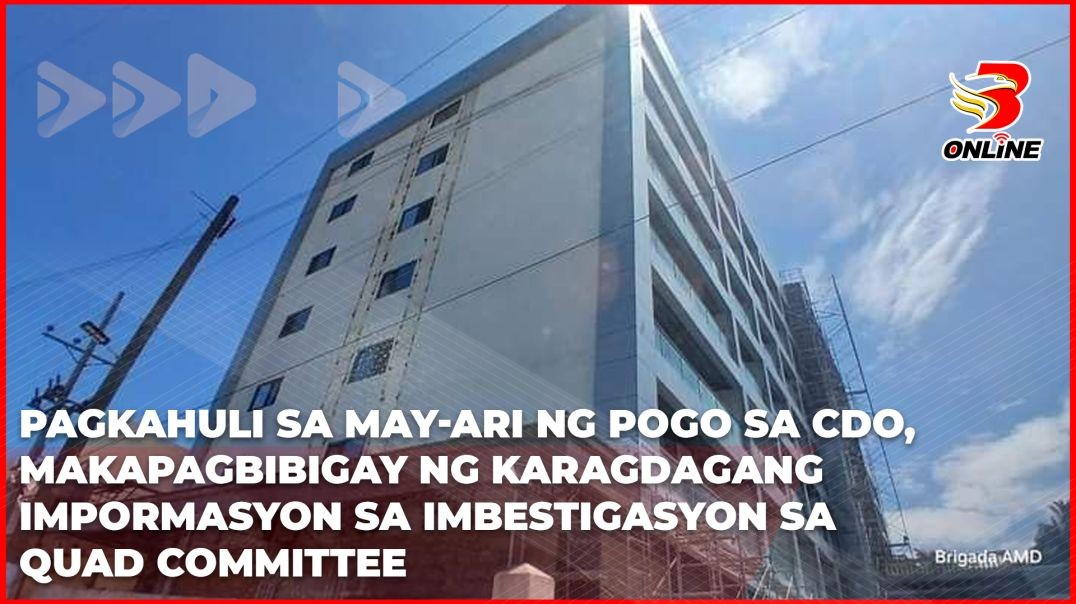 ⁣Pagkahuli sa may-ari ng POGO sa CDO, makapagbibigay ng karagdagang impormasyon sa Quad Committee