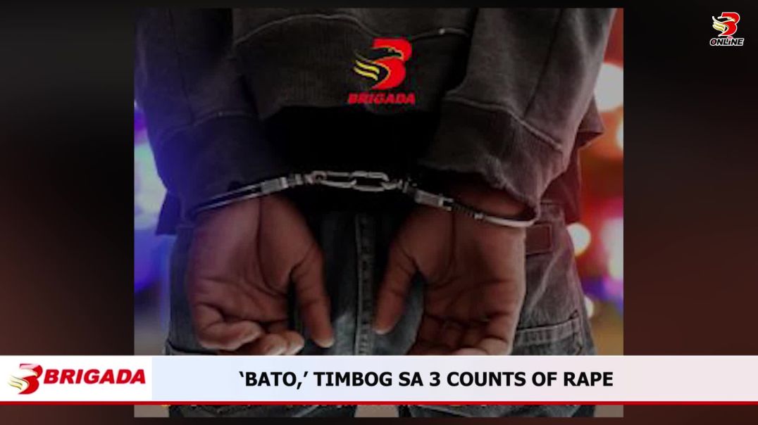 ‘BATO,’ TIMBOG SA 3 COUNTS OF RAPE