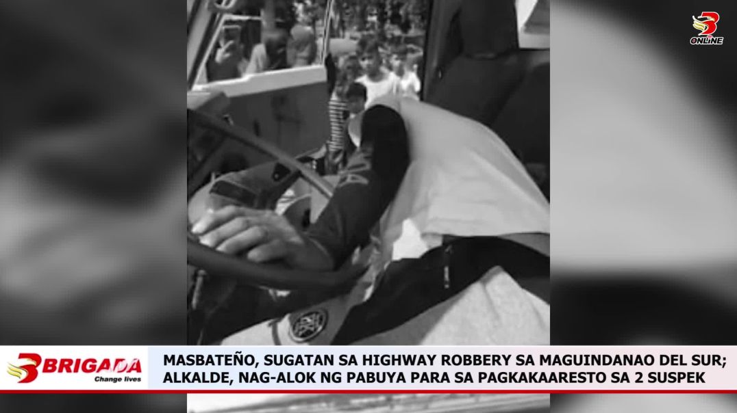 ⁣MASBATEÑO, SUGATAN SA HIGHWAY ROBBERY SA MAGUINDANAO DEL SUR; ALKALDE, NAG-ALOK NG PABUYA PARA SA PA