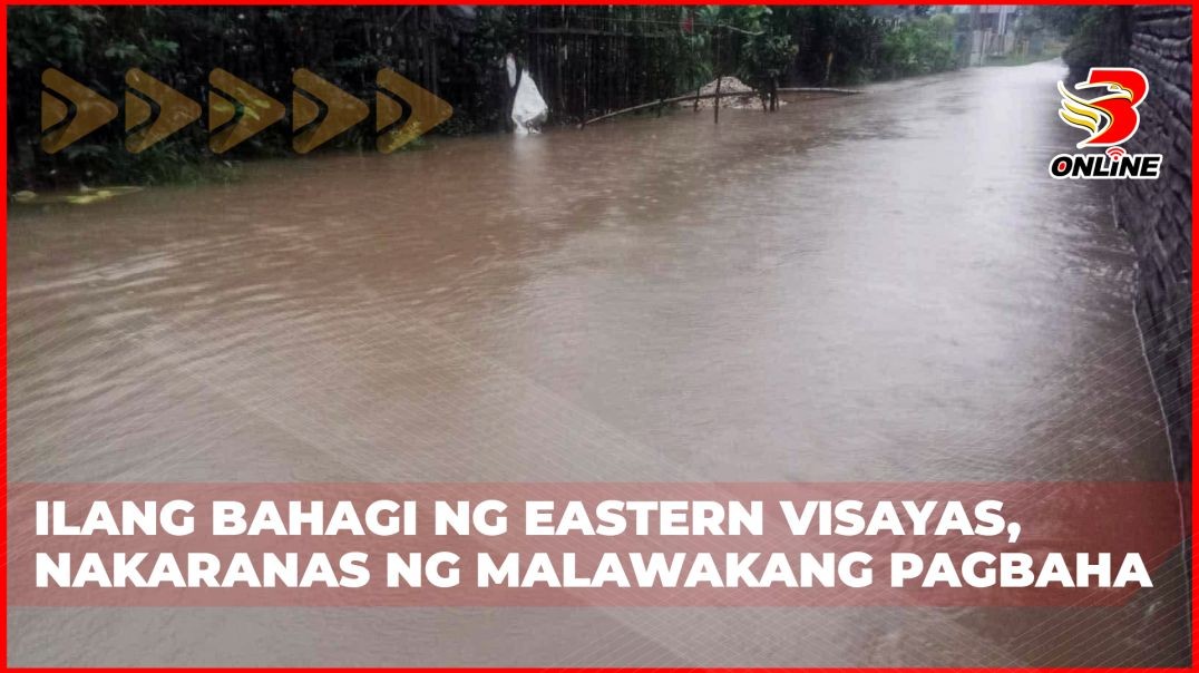 Ilang bahagi ng Eastern Visayas, nakaranas ng malawakang pagbaha