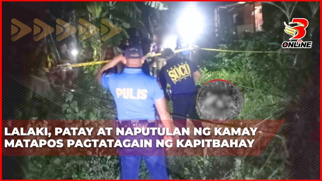 ⁣Lalaki, patay at naputulan ng kamay matapos pagtatagain ng kapitbahay