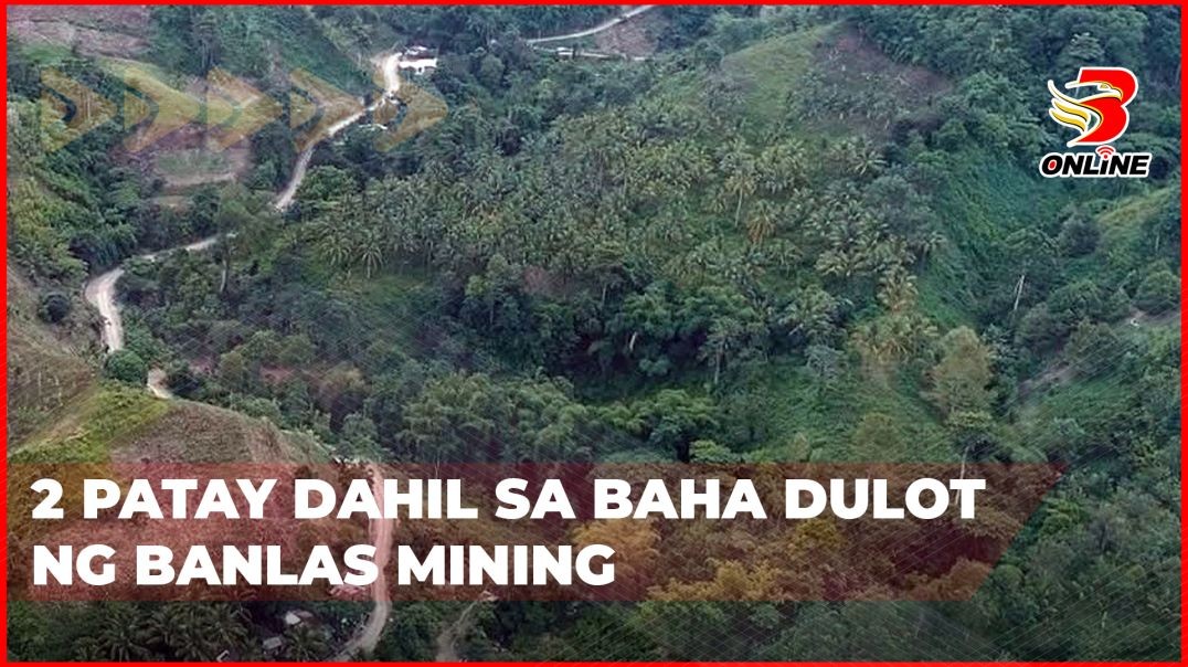 ⁣2 patay dahil sa baha dulot ng banlas mining
