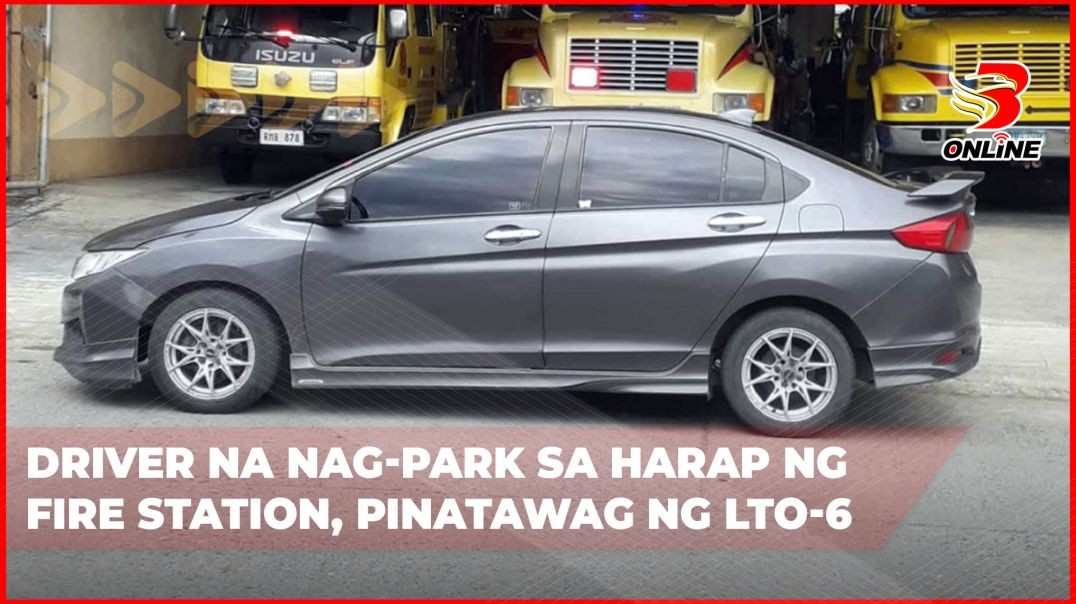 ⁣Driver na nag-park sa harap ng fire station, pinatawag ng LTO-6