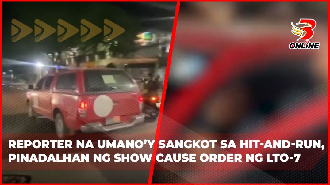 ⁣Reporter na umano’y sangkot sa hit-and-run, pinadalhan ng show cause order ng LTO-7