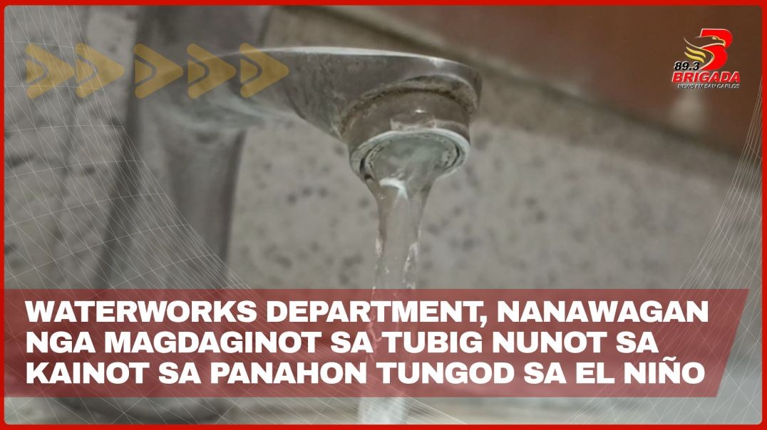 Waterworks Department, nanawagan nga magdaginot sa tubig nunot sa kainot sa panahon tungod sa El Niñ