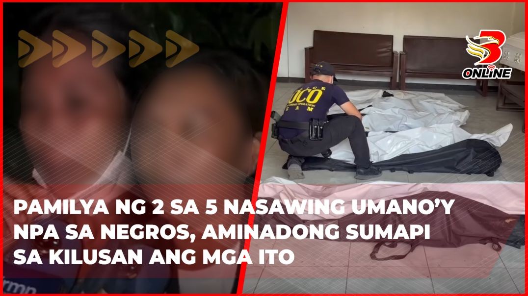 ⁣Pamilya ng 2 sa 5 nasawing umano’y NPA sa Negros, aminadong sumapi sa kilusan ang mga ito