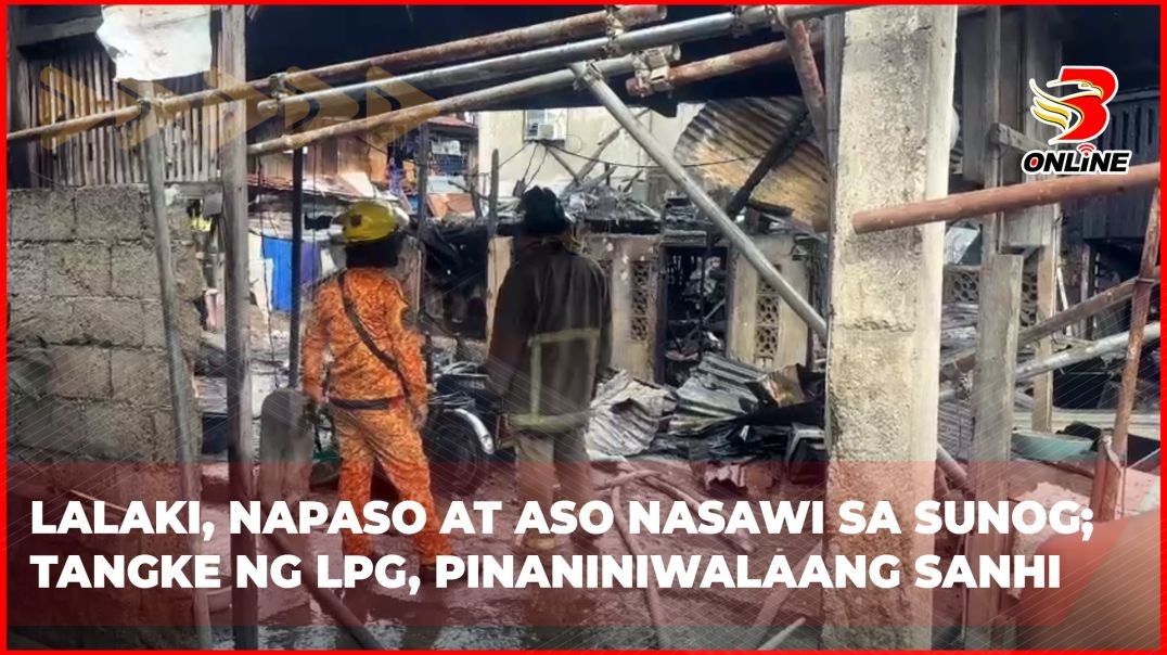 Lalaki, napaso at aso nasawi sa sunog; tangke ng LPG, pinaniniwalaang sanhi